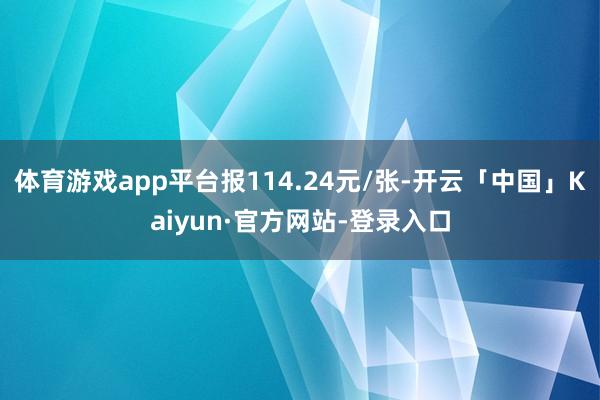 体育游戏app平台报114.24元/张-开云「中国」Kaiyun·官方网站-登录入口