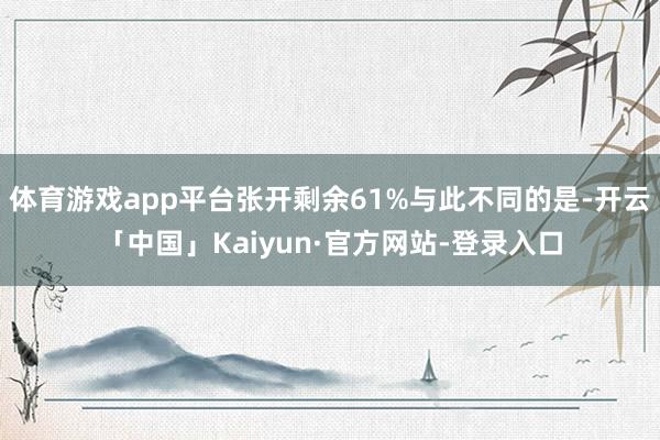 体育游戏app平台张开剩余61%与此不同的是-开云「中国」Kaiyun·官方网站-登录入口